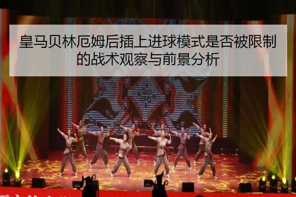 皇马贝林厄姆后插上进球模式是否被限制的战术观察与前景分析